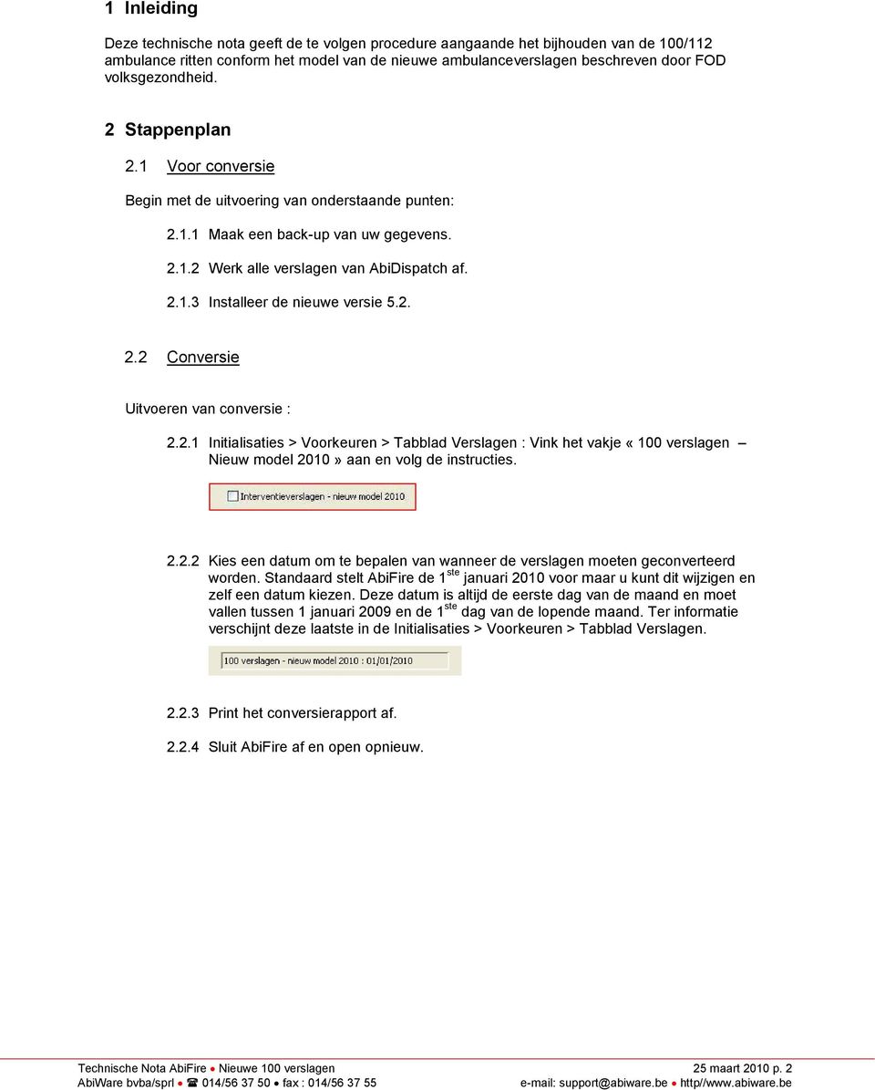 2. 2.2 Conversie Uitvoeren van conversie : 2.2.1 Initialisaties > Voorkeuren > Tabblad Verslagen : Vink het vakje «100 verslagen Nieuw model 2010» aan en volg de instructies. 2.2.2 Kies een datum om te bepalen van wanneer de verslagen moeten geconverteerd worden.