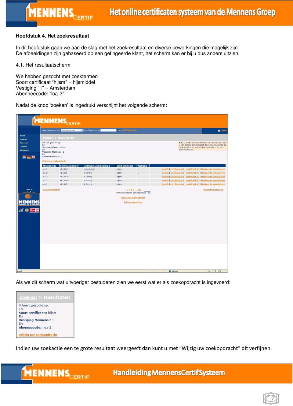 Het resultaatscherm We hebben gezocht met zoektermen Soort certificaat hijsm = hijsmiddel Vestiging 1 = Amsterdam Abonneecode: loa-2 Nadat de knop zoeken is