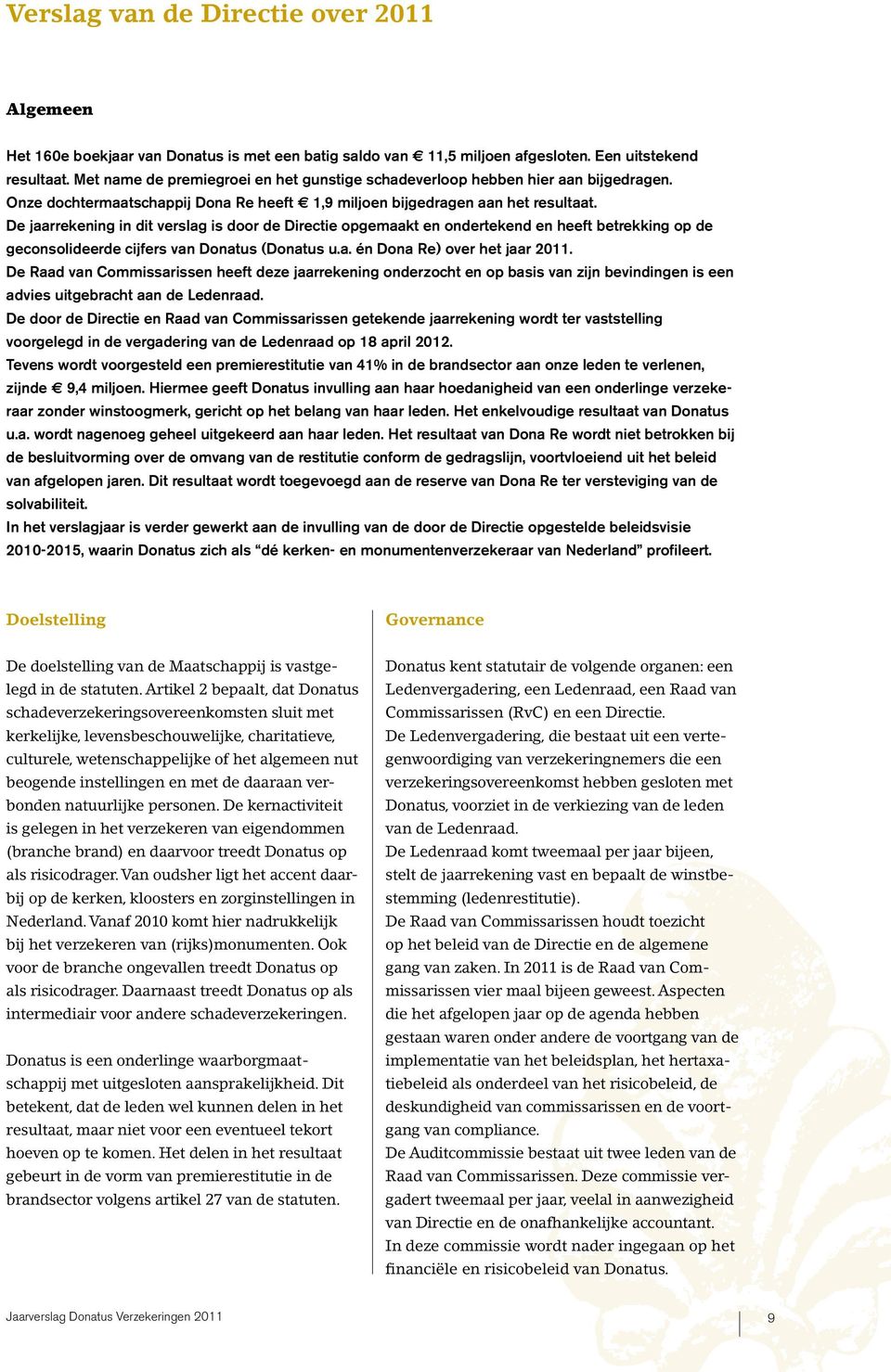 De jaarrekening in dit verslag is door de Directie opgemaakt en ondertekend en heeft betrekking op de geconsolideerde cijfers van Donatus (Donatus u.a. én Dona Re) over het jaar 2011.