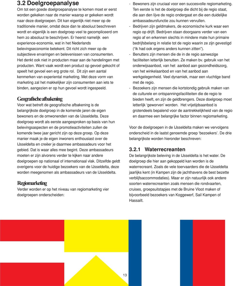 Er heerst namelijk een experience-economie, wat in het Nederlands belevingseconomie betekent. Dit richt zich meer op de subjectieve ervaringen en belevenissen van consumenten.