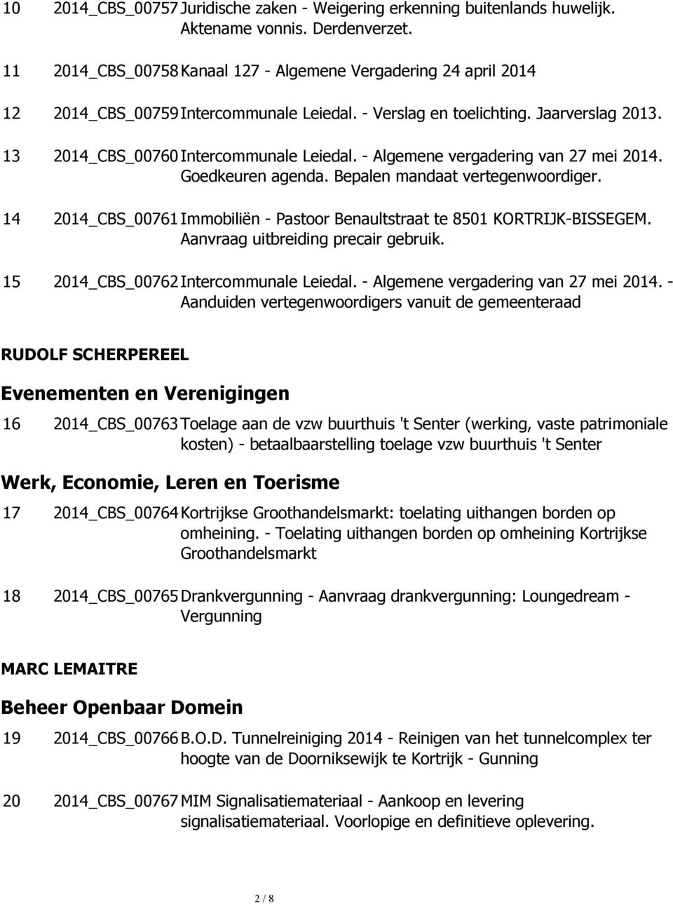 - Algemene vergadering van 27 mei 2014. Goedkeuren agenda. Bepalen mandaat vertegenwoordiger. 14 2014_CBS_00761 Immobiliën - Pastoor Benaultstraat te 8501 KORTRIJK-BISSEGEM.