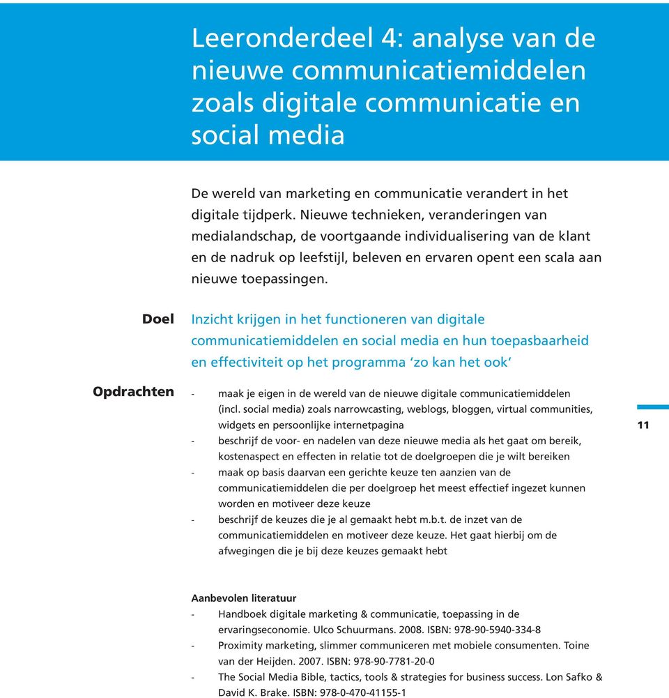 Doel Opdrachten Inzicht krijgen in het functioneren van digitale communicatiemiddelen en social media en hun toepasbaarheid en effectiviteit op het programma zo kan het ook!