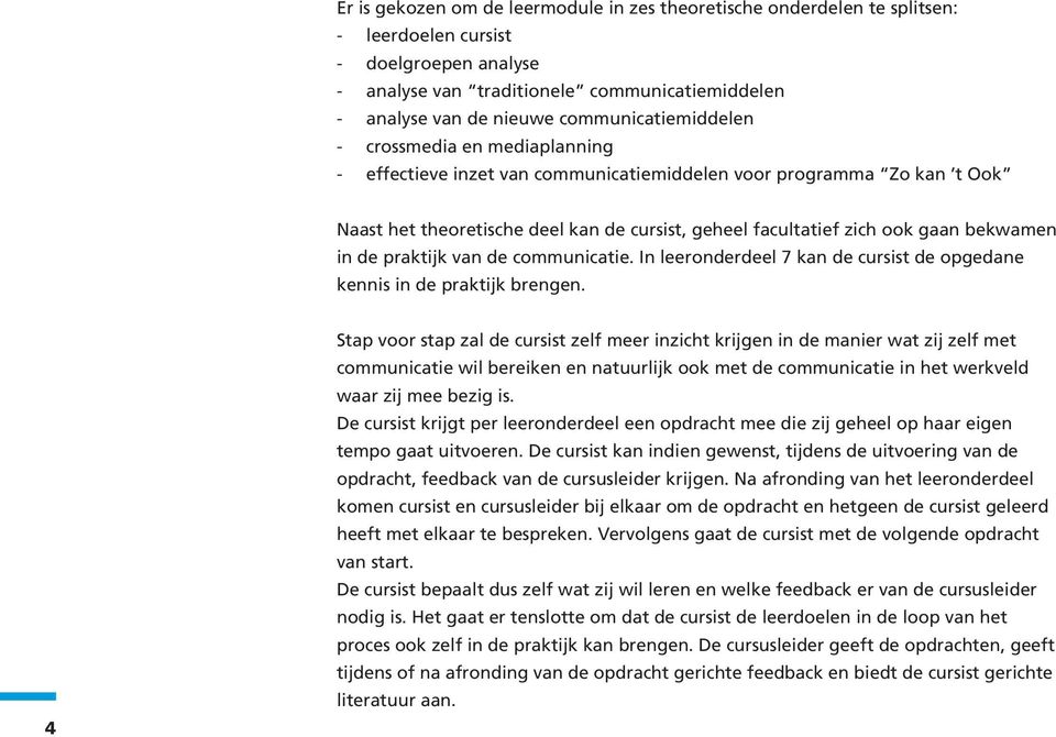 bekwamen in de praktijk van de communicatie. In leeronderdeel 7 kan de cursist de opgedane kennis in de praktijk brengen.