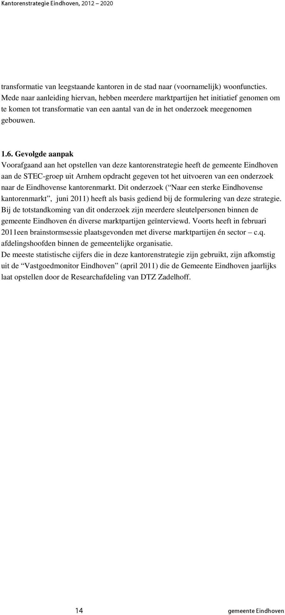 Gevolgde aanpak Voorafgaand aan het opstellen van deze kantorenstrategie heeft de gemeente Eindhoven aan de STEC-groep uit Arnhem opdracht gegeven tot het uitvoeren van een onderzoek naar de