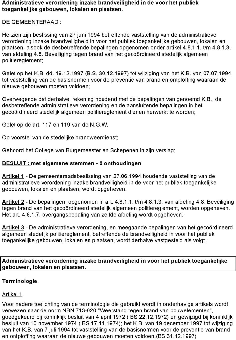 plaatsen, alsook de desbetreffende bepalingen opgenomen onder artikel 4.8.1.1. t/m 4.8.1.3. van afdeling 4.8. Beveiliging tegen brand van het gecoördineerd stedelijk algemeen politiereglement; Gelet op het K.