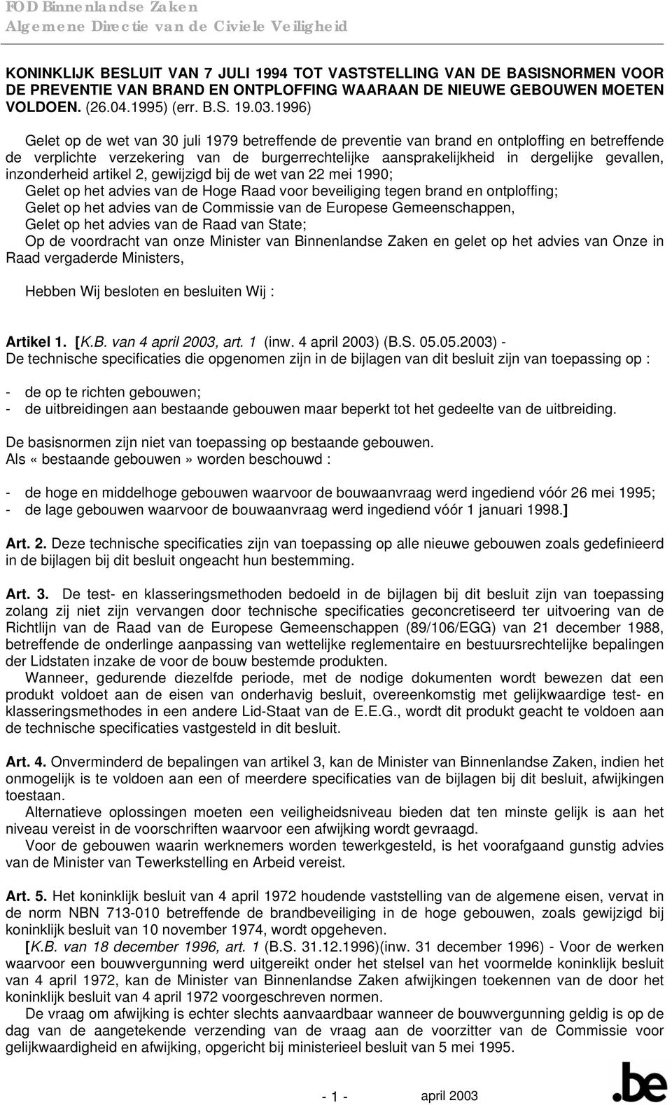 1996) Gelet op de wet van 30 juli 1979 betreffende de preventie van brand en ontploffing en betreffende de verplichte verzekering van de burgerrechtelijke aansprakelijkheid in dergelijke gevallen,