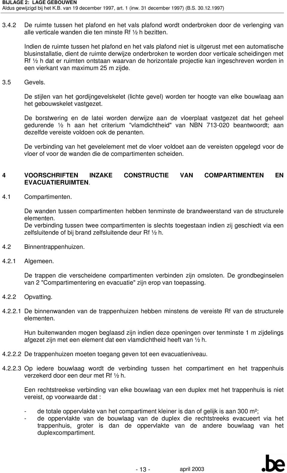 dat er ruimten ontstaan waarvan de horizontale projectie kan ingeschreven worden in een vierkant van maximum 25 m zijde. 3.5 Gevels.