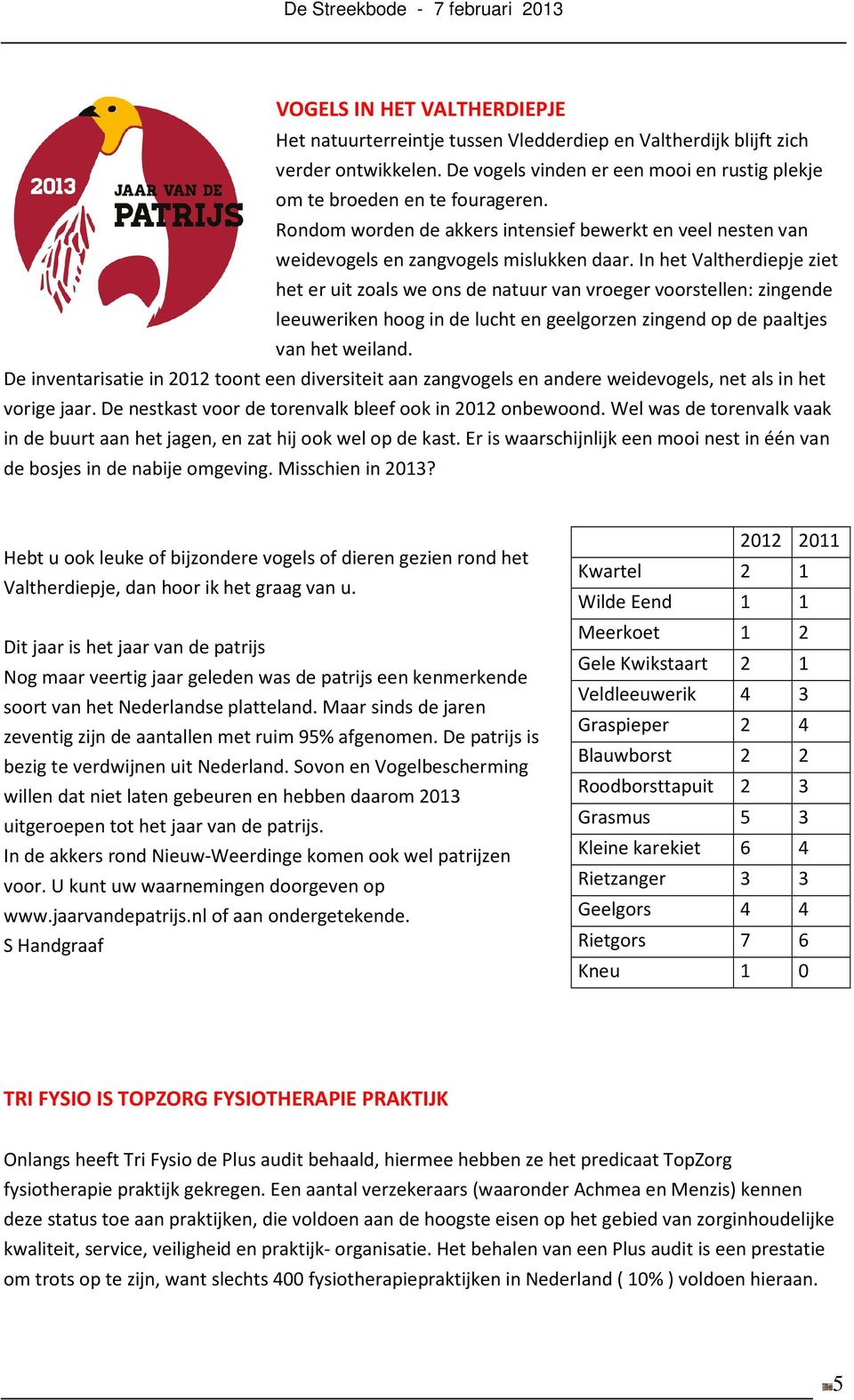 In het Valtherdiepje ziet het er uit zoals we ons de natuur van vroeger voorstellen: zingende leeuweriken hoog in de lucht en geelgorzen zingend op de paaltjes van het weiland.