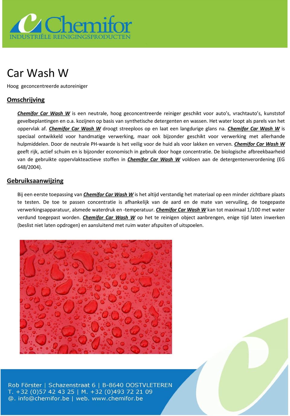 Chemifor Car Wash W is speciaal ontwikkeld voor handmatige verwerking, maar ook bijzonder geschikt voor verwerking met allerhande hulpmiddelen.