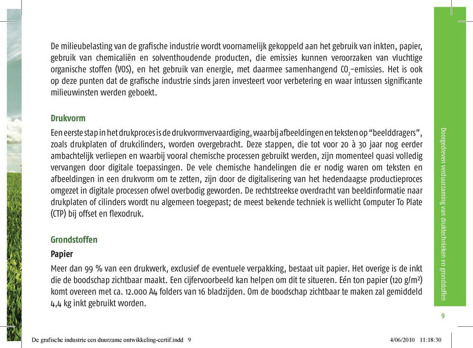 Het is ook op deze punten dat de grafische industrie sinds jaren investeert voor verbetering en waar intussen significante milieuwinsten werden geboekt.