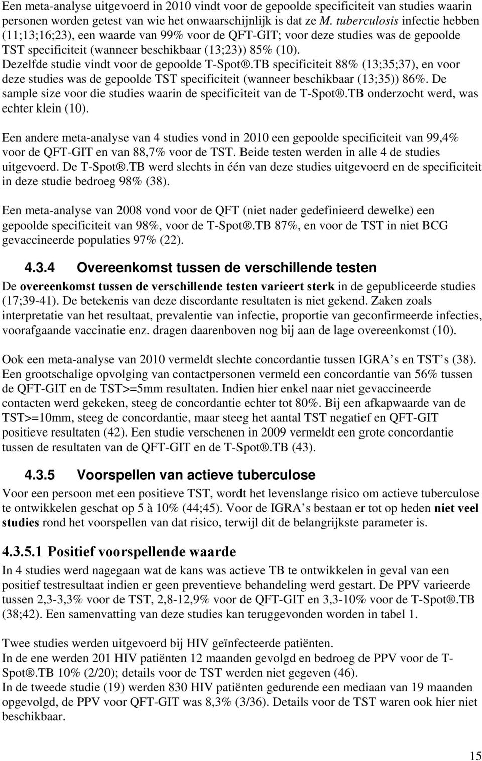 Dezelfde studie vindt voor de gepoolde T-Spot.TB specificiteit 88% (13;35;37), en voor deze studies was de gepoolde TST specificiteit (wanneer beschikbaar (13;35)) 86%.