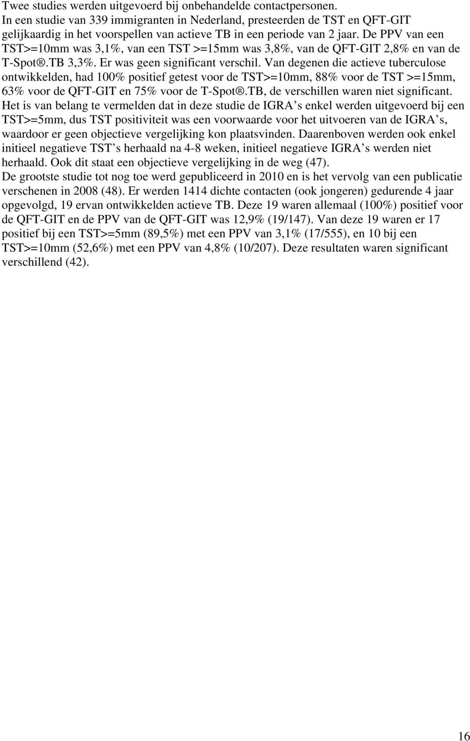 De PPV van een TST>=10mm was 3,1%, van een TST >=15mm was 3,8%, van de QFT-GIT 2,8% en van de T-Spot.TB 3,3%. Er was geen significant verschil.