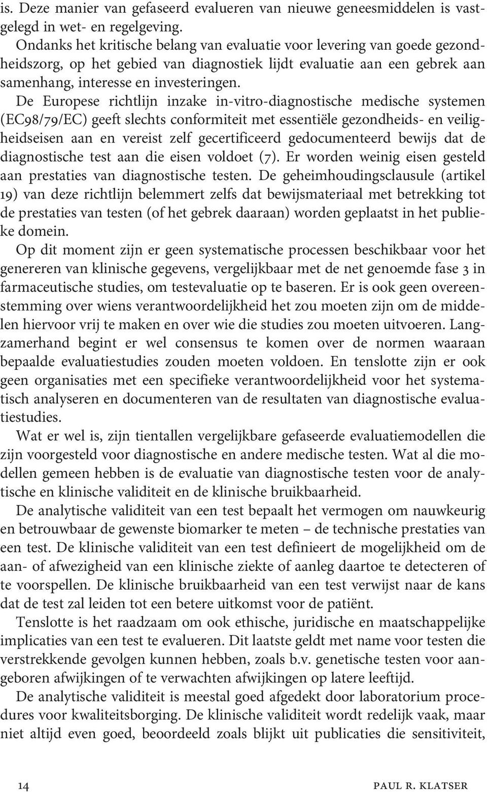 De Europese richtlijn inzake in-vitro-diagnostische medische systemen (EC98/79/EC) geeft slechts conformiteit met essentiële gezondheids- en veiligheidseisen aan en vereist zelf gecertificeerd