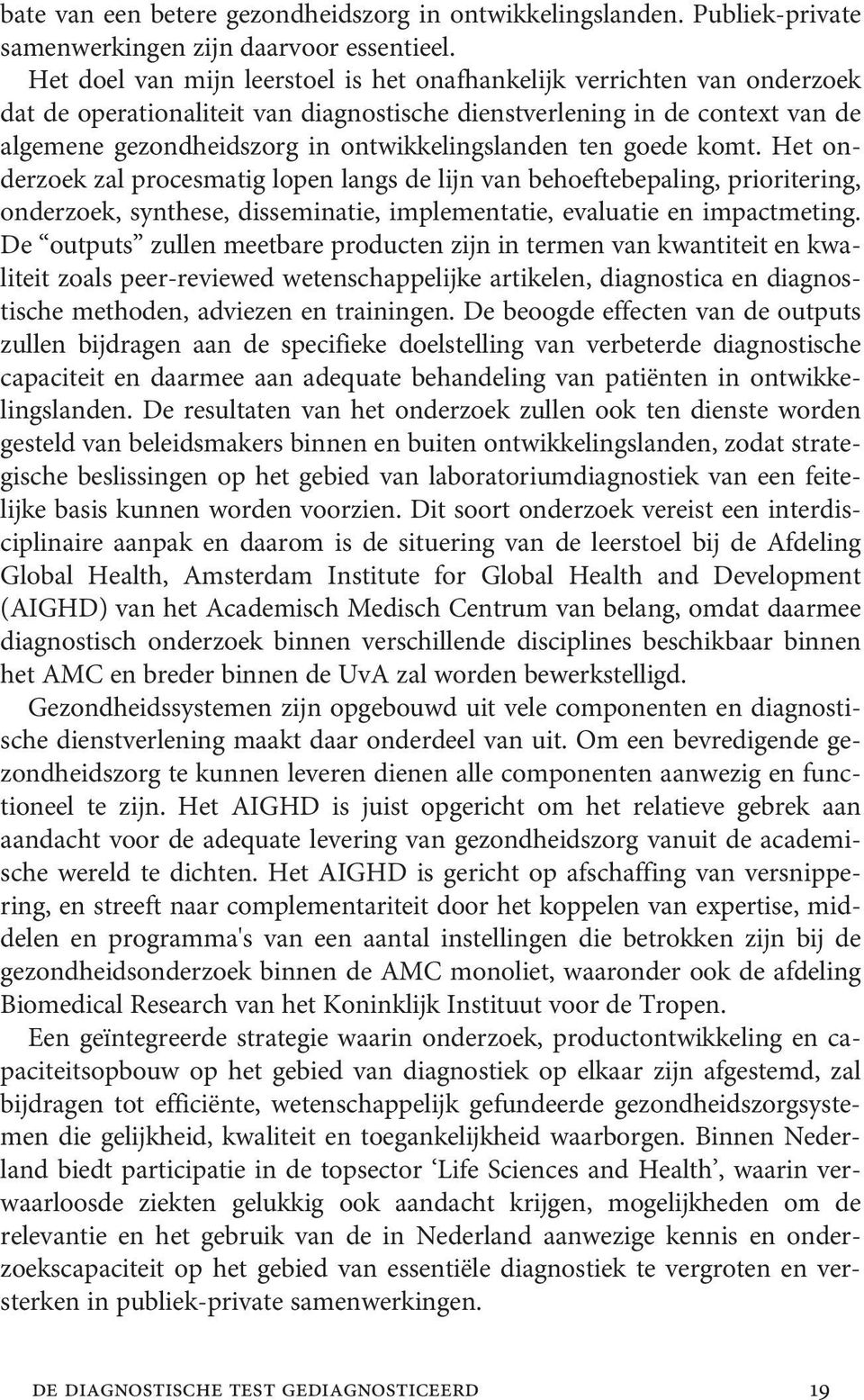 ontwikkelingslanden ten goede komt. Het onderzoek zal procesmatig lopen langs de lijn van behoeftebepaling, prioritering, onderzoek, synthese, disseminatie, implementatie, evaluatie en impactmeting.