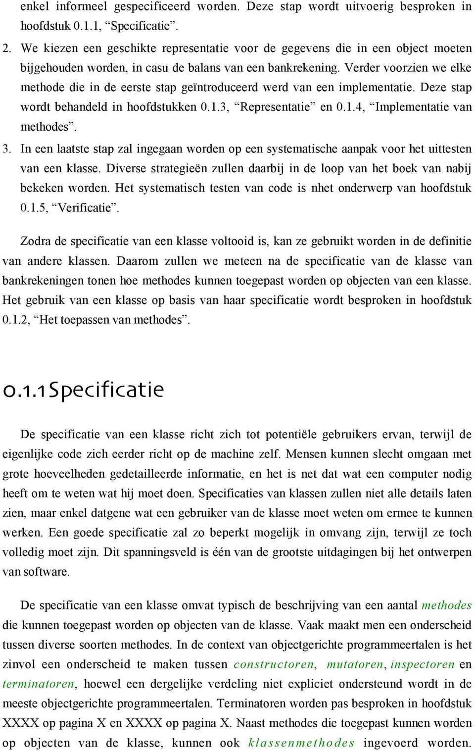 Verder voorzien we elke methode die in de eerste stap geïntroduceerd werd van een implementatie. Deze stap wordt behandeld in hoofdstukken 0.1.3, Representatie en 0.1.4, Implementatie van methodes. 3.