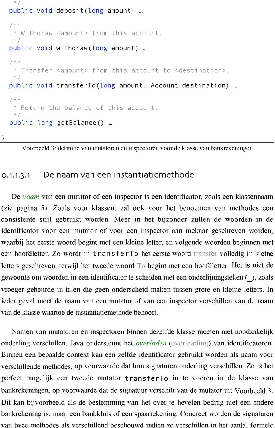 public long getbalance() Voorbeeld 3: definitie van mutatoren en inspectoren voor de klasse van bankrekeningen 0.1.1.3.1 De naam van een instantiatiemethode De naam van een mutator of een inspector is een identificator, zoals een klassennaam (zie pagina 5).