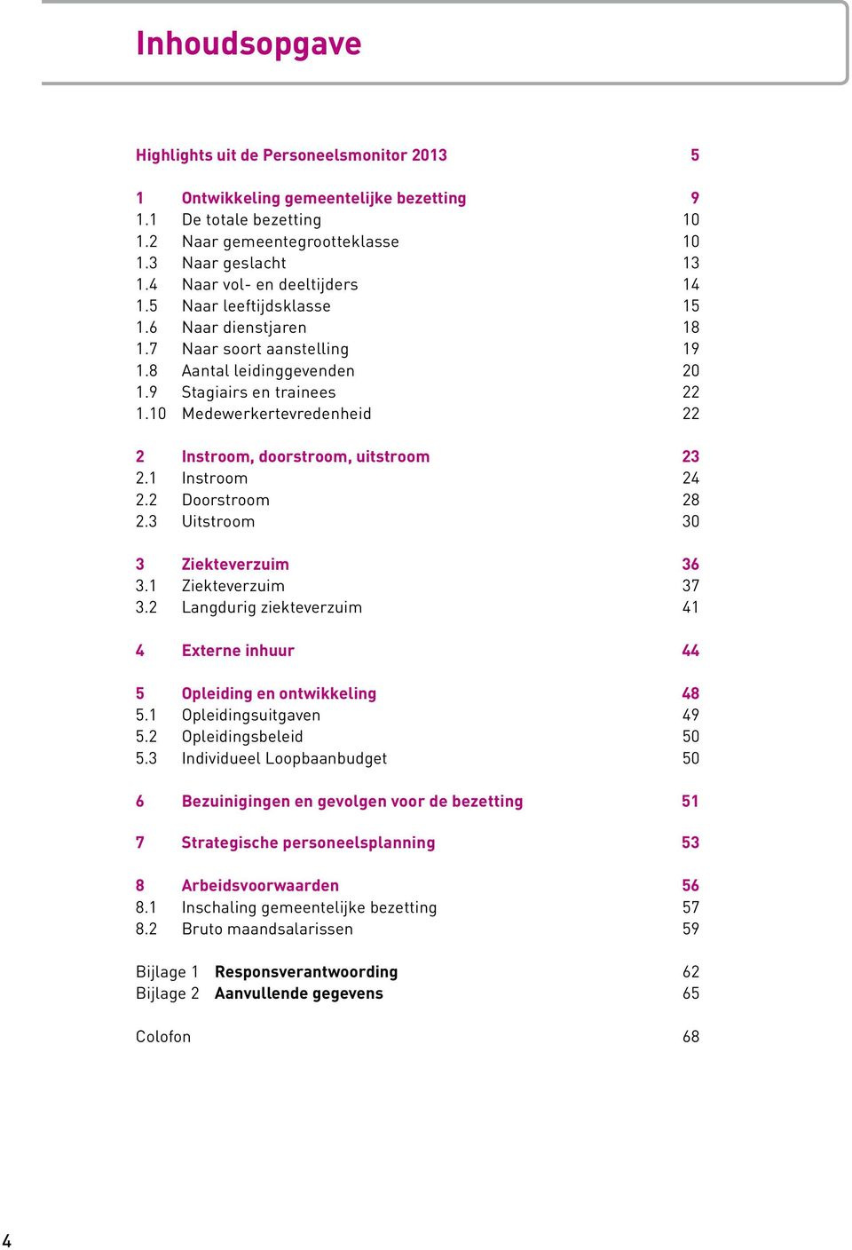 10 Medewerkertevredenheid 22 2 Instroom, doorstroom, uitstroom 23 2.1 Instroom 24 2.2 Doorstroom 28 2.3 Uitstroom 30 3 Ziekteverzuim 36 3.1 Ziekteverzuim 37 3.