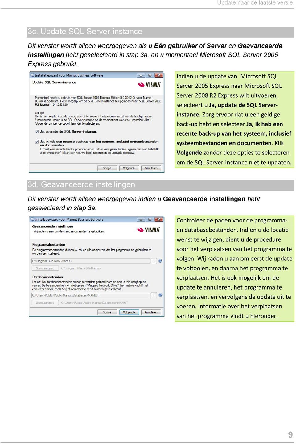 Express gebruikt. Indien u de update van Microsoft SQL Server 2005 Express naar Microsoft SQL Server 2008 R2 Express wilt uitvoeren, selecteert u Ja, update de SQL Serverinstance.