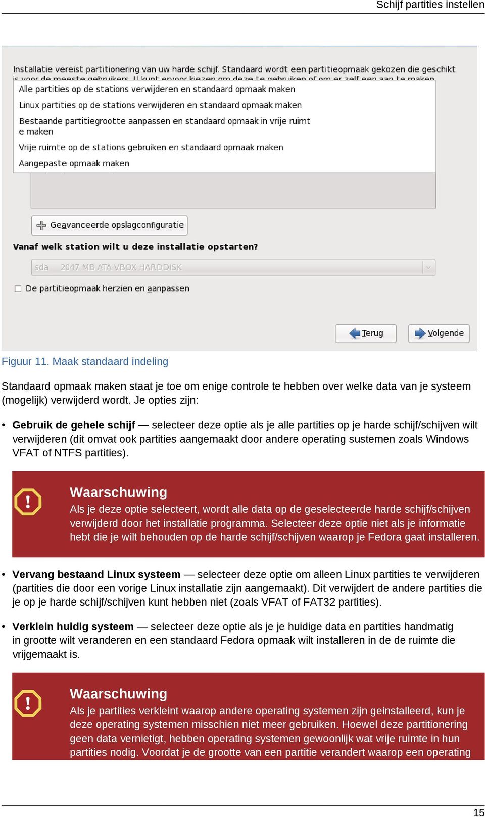 zoals Windows VFAT of NTFS partities). Waarschuwing Als je deze optie selecteert, wordt alle data op de geselecteerde harde schijf/schijven verwijderd door het installatie programma.