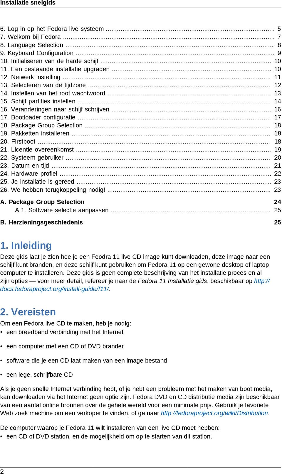 Veranderingen naar schijf schrijven... 16 17. Bootloader configuratie... 17 18. Package Group Selection... 18 19. Pakketten installeren... 18 20. Firstboot... 18 21. Licentie overeenkomst... 19 22.