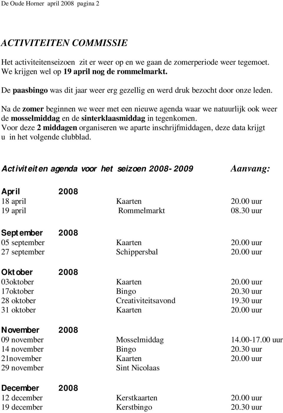 Na de zomer beginnen we weer met een nieuwe agenda waar we natuurlijk ook weer de mosselmiddag en de sinterklaasmiddag in tegenkomen.