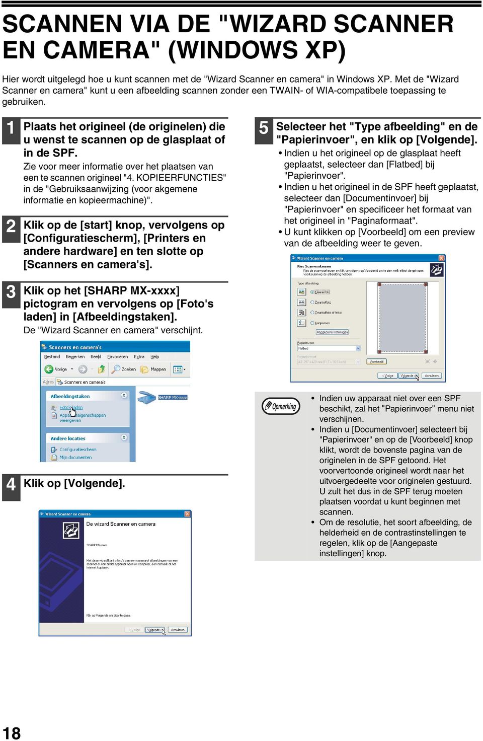 1 2 3 Plaats het origineel (de originelen) die u wenst te scannen op de glasplaat of in de SPF. Zie voor meer informatie over het plaatsen van een te scannen origineel "4.