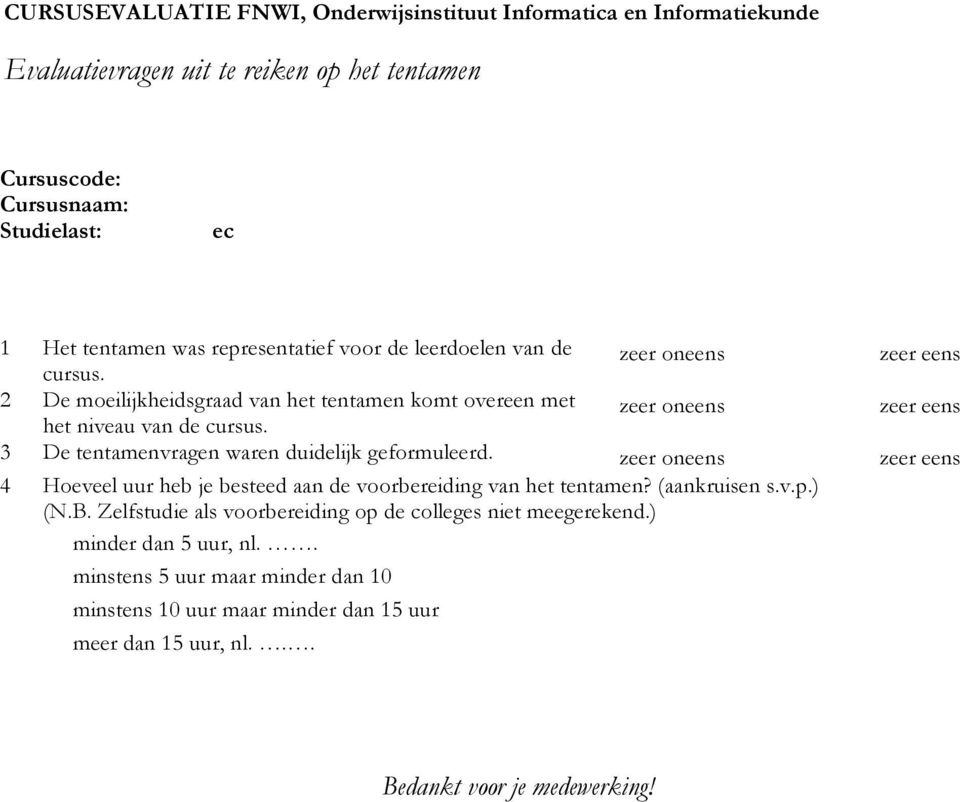 3 De tentamenvragen waren duidelijk geformuleerd. 4 Hoeveel uur heb je besteed aan de voorbereiding van het tentamen? (aankruisen s.v.p.) (N.B.