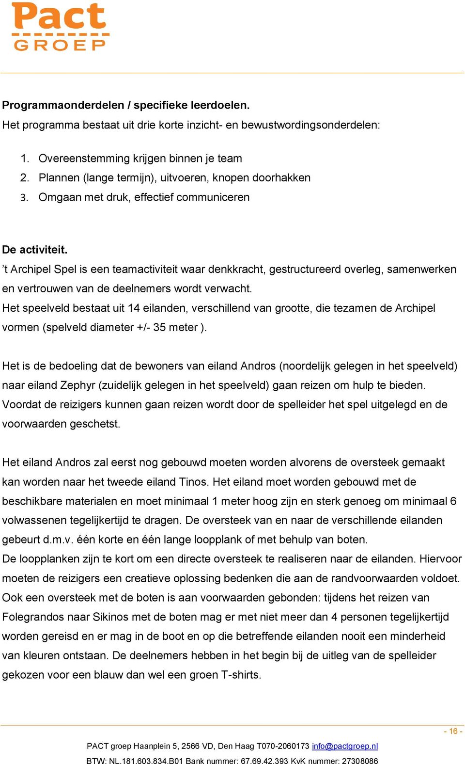 t Archipel Spel is een teamactiviteit waar denkkracht, gestructureerd overleg, samenwerken en vertrouwen van de deelnemers wordt verwacht.