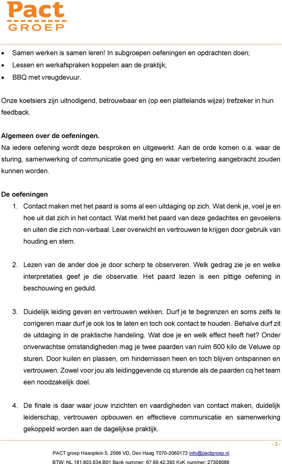 Aan de orde komen o.a. waar de sturing, samenwerking of communicatie goed ging en waar verbetering aangebracht zouden kunnen worden. De oefeningen 1.