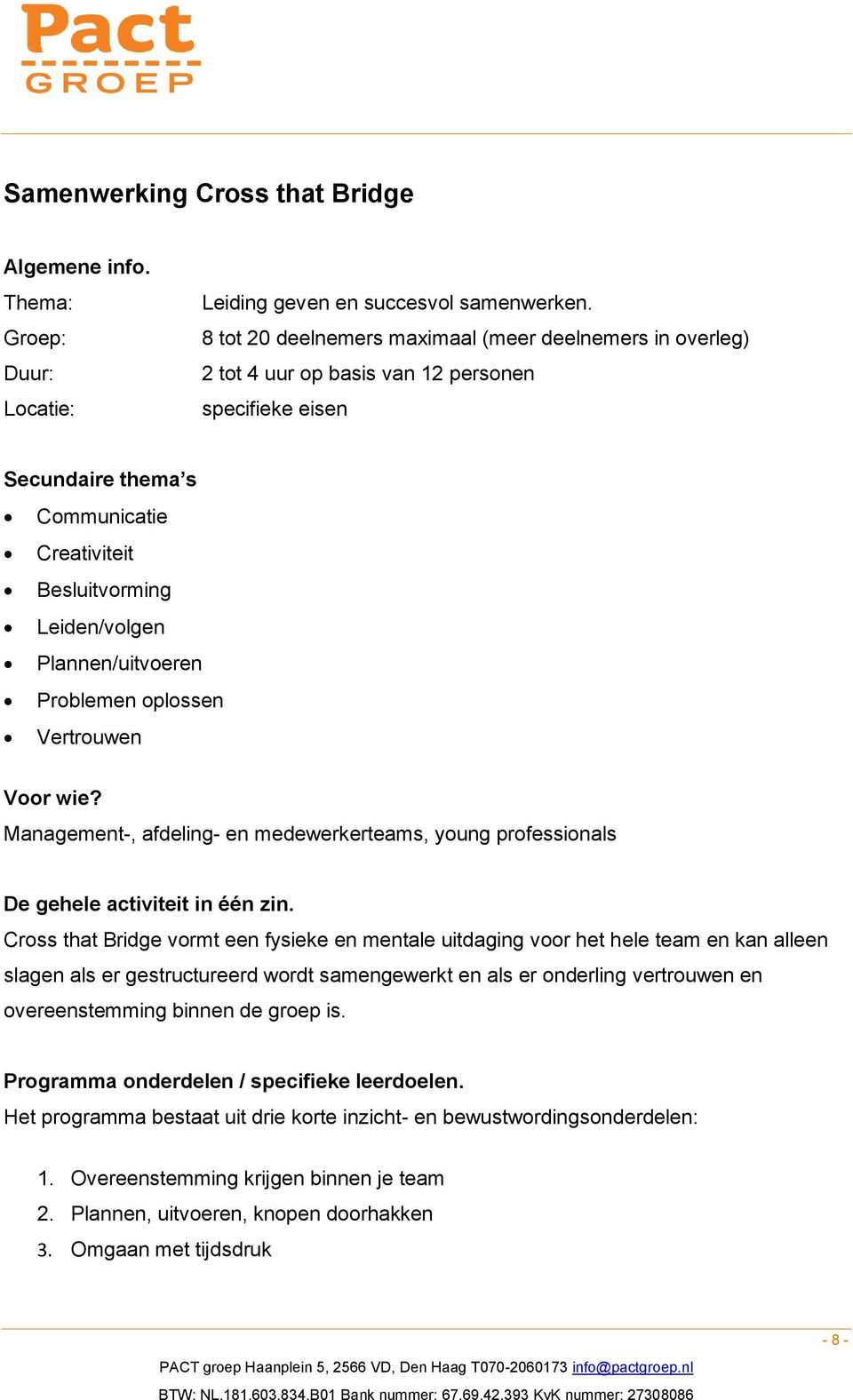 Plannen/uitvoeren Problemen oplossen Vertrouwen Voor wie? Management-, afdeling- en medewerkerteams, young professionals De gehele activiteit in één zin.