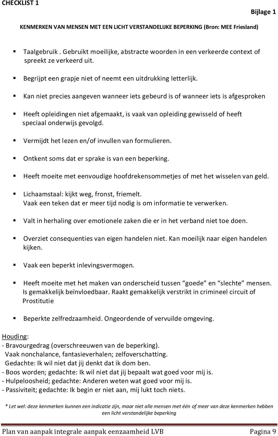 Kan niet precies aangeven wanneer iets gebeurd is of wanneer iets is afgesproken Heeft opleidingen niet afgemaakt, is vaak van opleiding gewisseld of heeft speciaal onderwijs gevolgd.