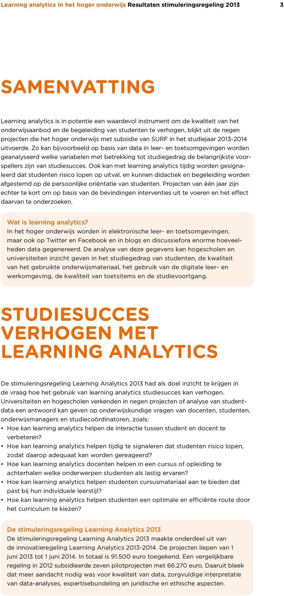 Zo kan bijvoorbeeld op basis van data in leer- en toetsomgevingen worden geanalyseerd welke variabelen met betrekking tot studiegedrag de belangrijkste voorspellers zijn van studiesucces.