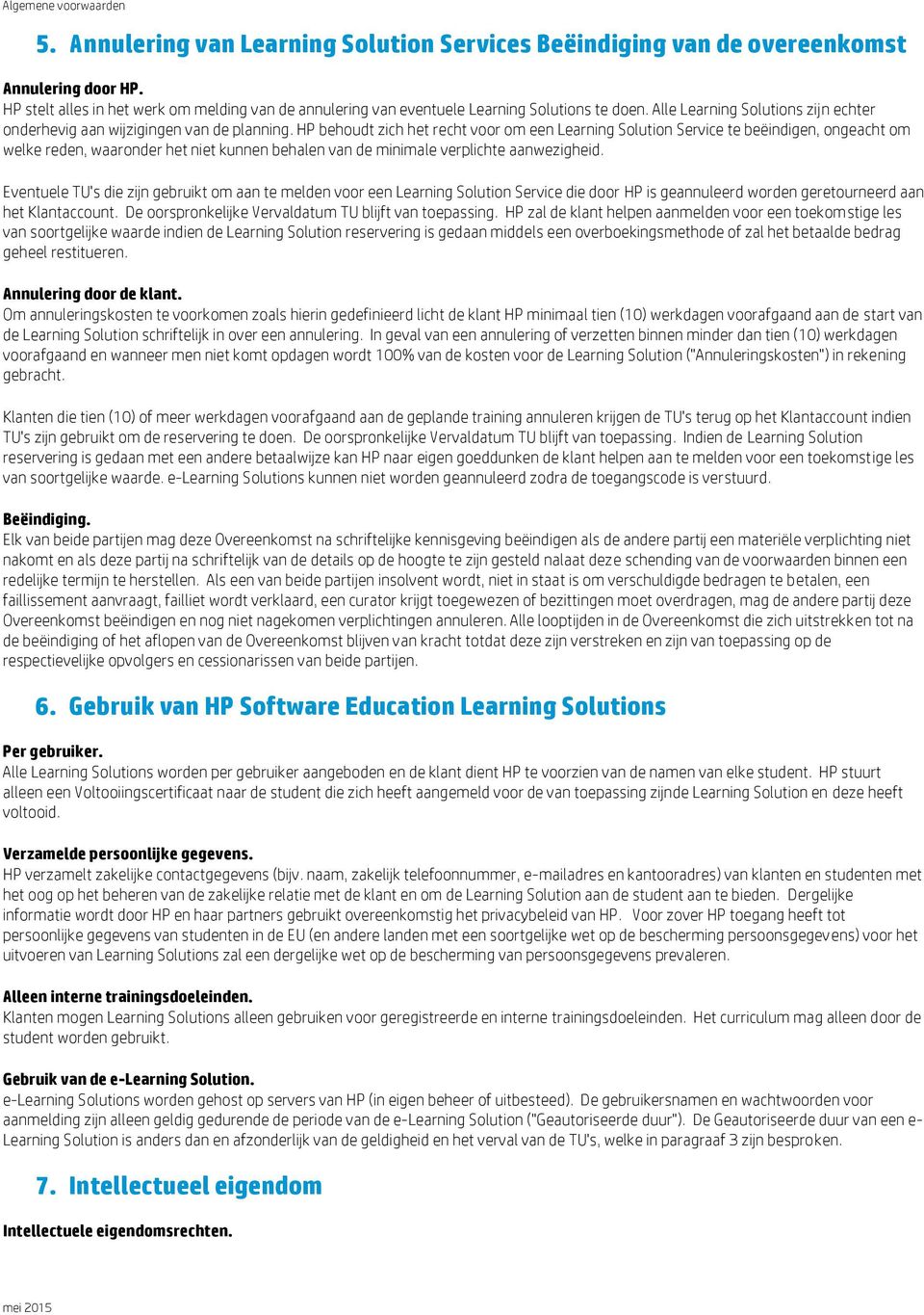 HP behoudt zich het recht voor om een Learning Solution Service te beëindigen, ongeacht om welke reden, waaronder het niet kunnen behalen van de minimale verplichte aanwezigheid.