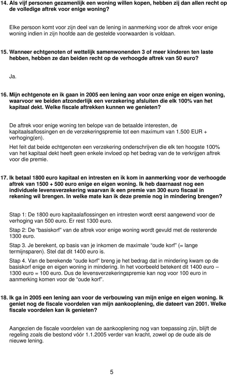 Wanneer echtgenoten of wettelijk samenwonenden 3 of meer kinderen ten laste hebben, hebben ze dan beiden recht op de verhoogde aftrek van 50 euro? Ja. 16.