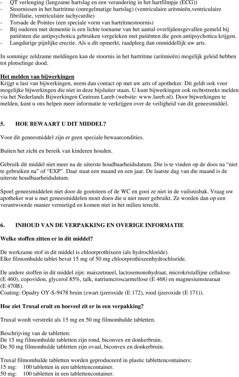 antipsychotica gebruiken vergeleken met patiënten die geen antipsychotica krijgen. - Langdurige pijnlijke erectie. Als u dit opmerkt, raadpleeg dan onmiddellijk uw arts.