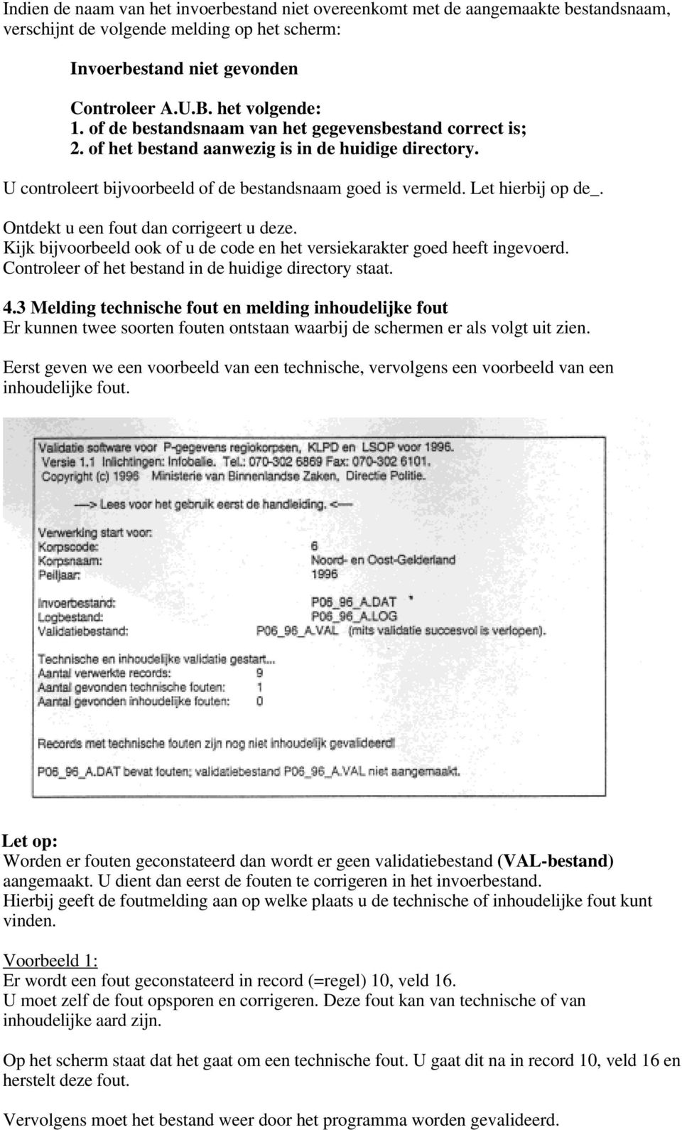 Ontdekt u een fout dan corrigeert u deze. Kijk bijvoorbeeld ook of u de code en het versiekarakter goed heeft ingevoerd. Controleer of het bestand in de huidige directory staat. 4.