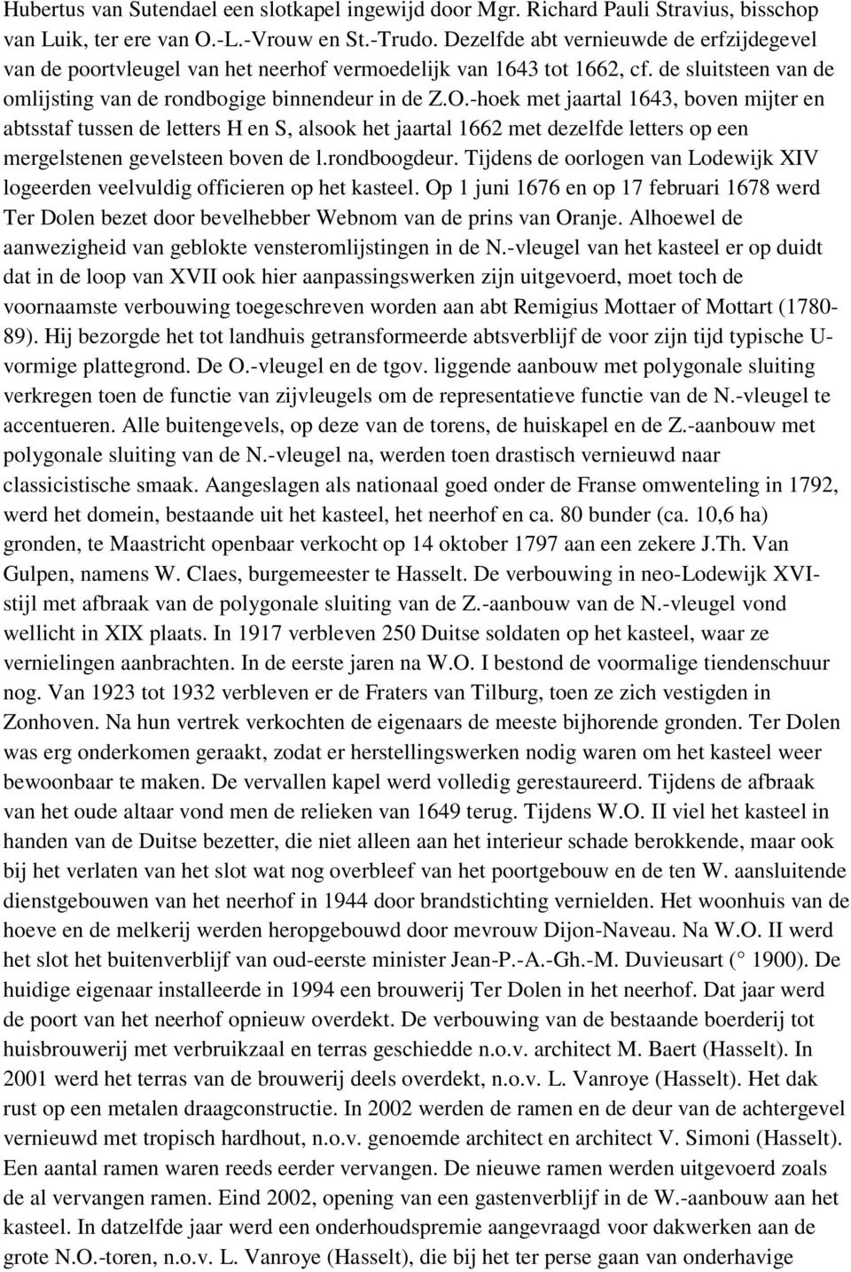 -hoek met jaartal 1643, boven mijter en abtsstaf tussen de letters H en S, alsook het jaartal 1662 met dezelfde letters op een mergelstenen gevelsteen boven de l.rondboogdeur.