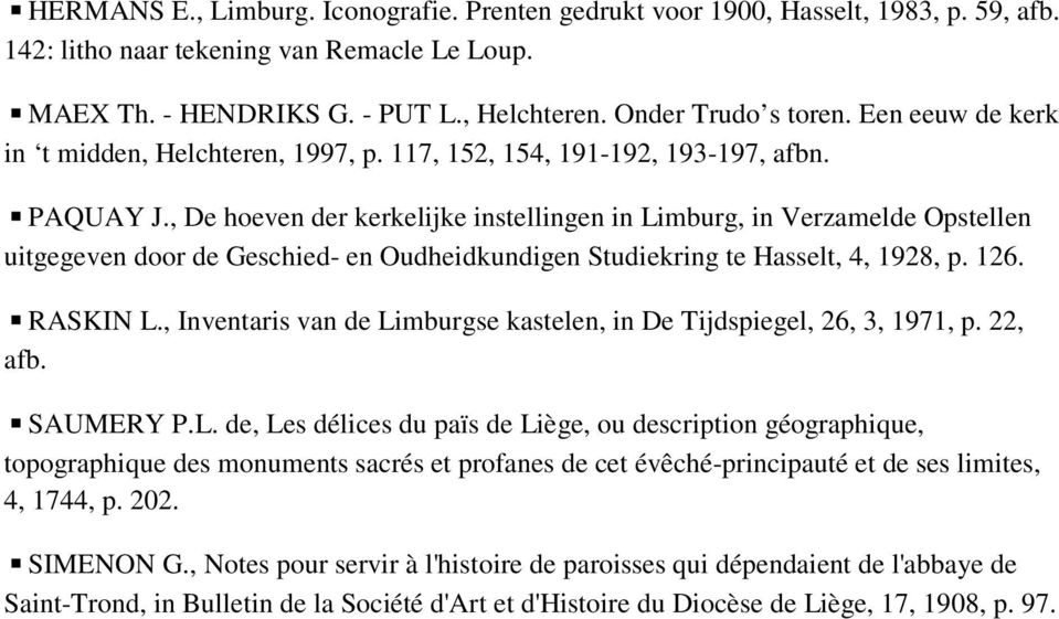 , De hoeven der kerkelijke instellingen in Limburg, in Verzamelde Opstellen uitgegeven door de Geschied- en Oudheidkundigen Studiekring te Hasselt, 4, 1928, p. 126. RASKIN L.