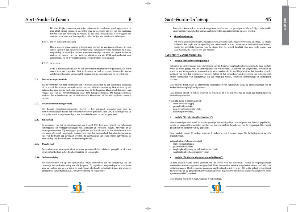 Sint-Guido-Infomap 45 Bovendien kunnen deze uren ook aangewend worden om een grondiger inzicht te krijgen in bepaalde onderwerpen, vaardigheden kunnen verfijnd worden, projecten kunnen opgezet worden.