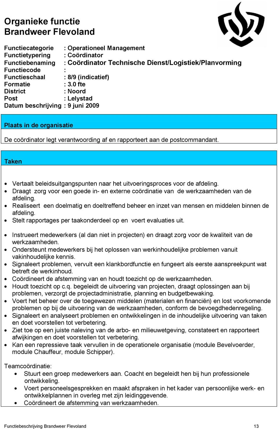 Vertaalt beleidsuitgangspunten naar het uitvoeringsproces voor de afdeling. Draagt zorg voor een goede in- en externe coördinatie van de werkzaamheden van de afdeling.