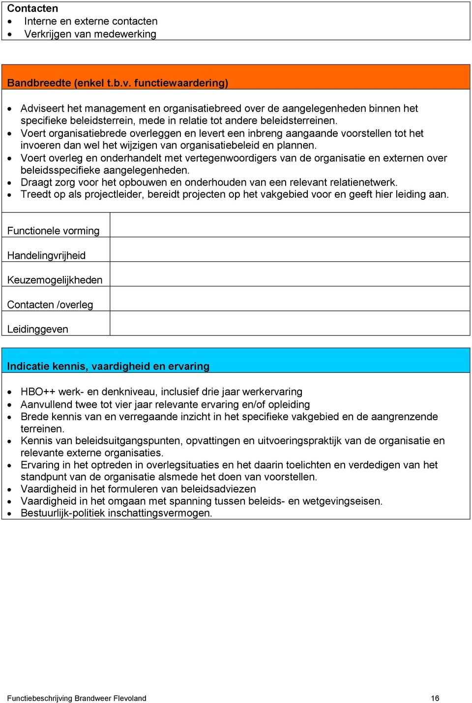 functiewaardering) Adviseert het management en organisatiebreed over de aangelegenheden binnen het specifieke beleidsterrein, mede in relatie tot andere beleidsterreinen.