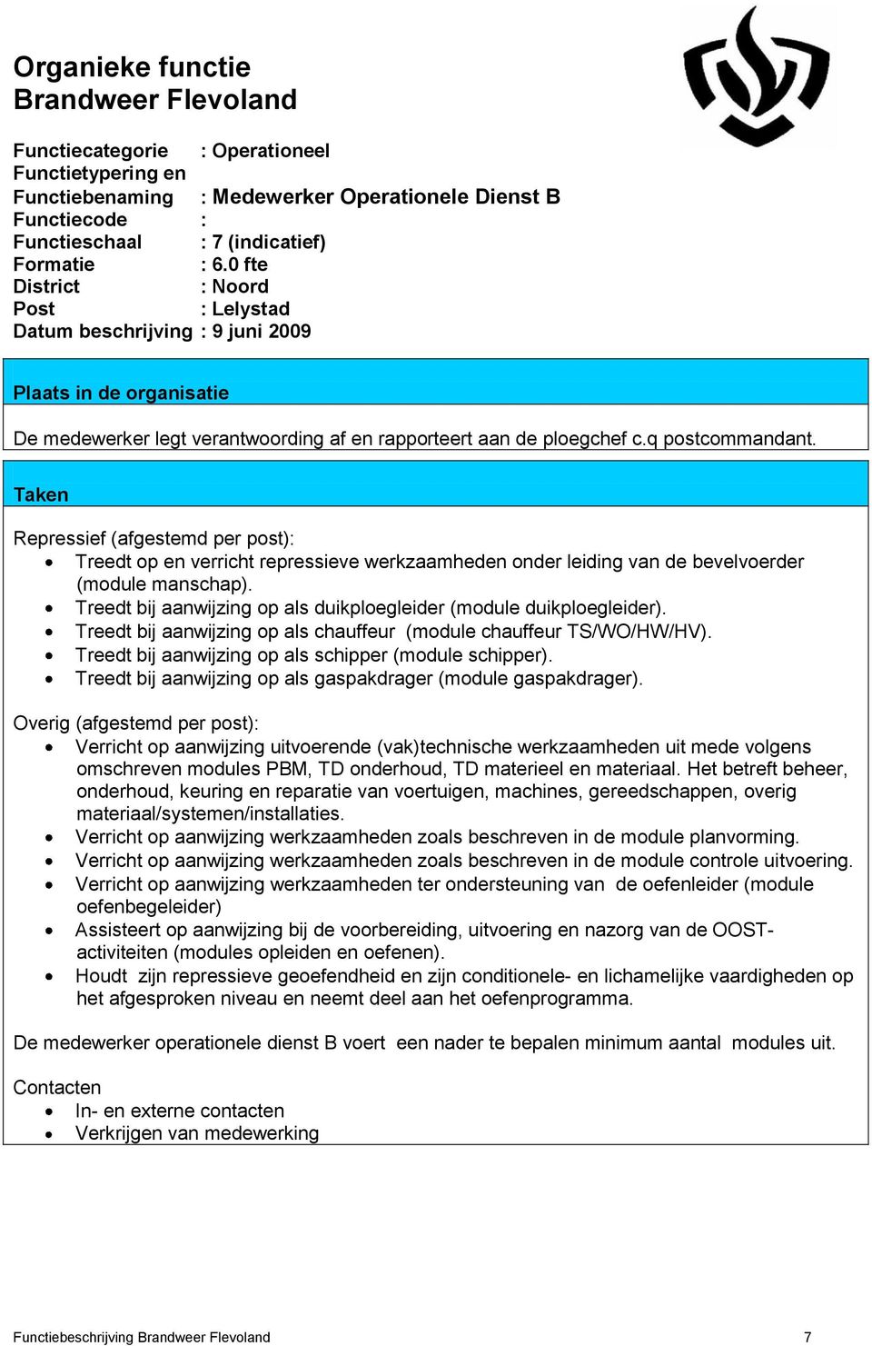 Repressief (afgestemd per post): Treedt op en verricht repressieve werkzaamheden onder leiding van de bevelvoerder (module manschap).