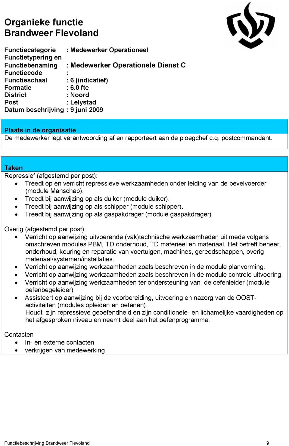 Repressief (afgestemd per post): Treedt op en verricht repressieve werkzaamheden onder leiding van de bevelvoerder (module Manschap). Treedt bij aanwijzing op als duiker (module duiker).