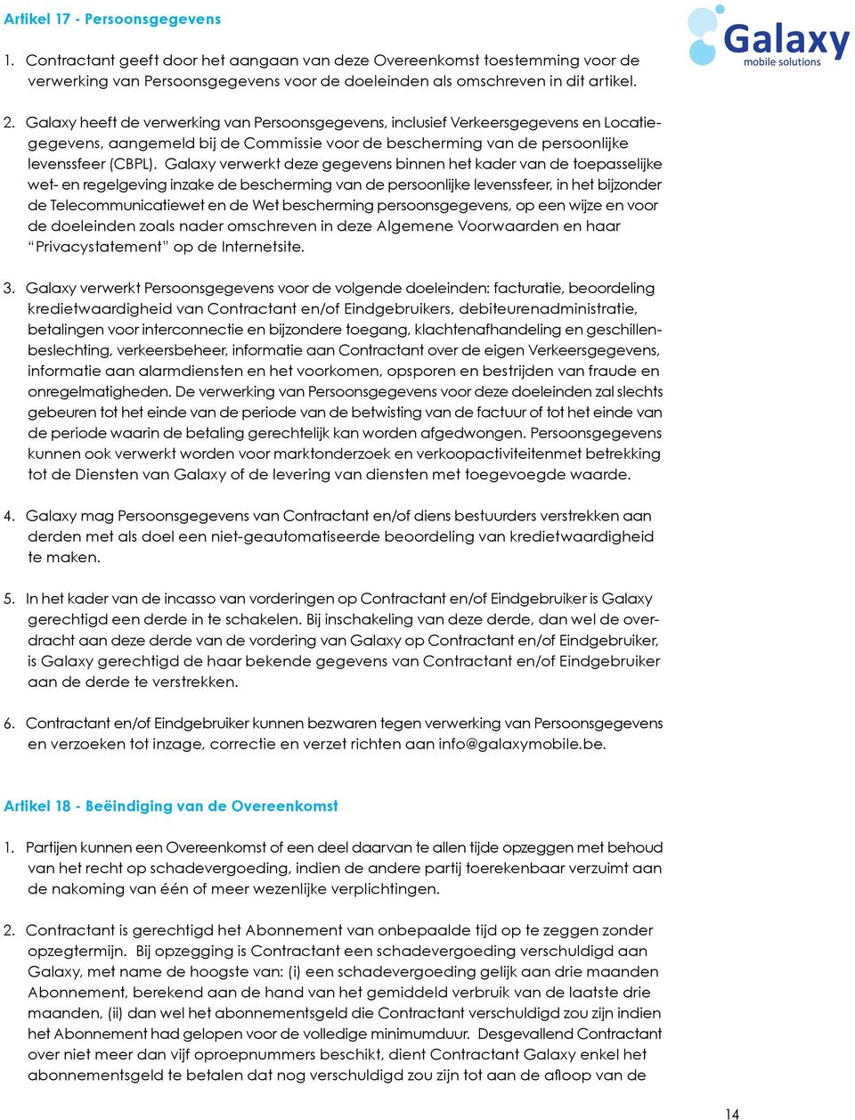 Galaxy verwerkt deze gegevens binnen het kader van de toepasselijke wet- en regelgeving inzake de bescherming van de persoonlijke levenssfeer, in het bijzonder de Telecommunicatiewet en de Wet