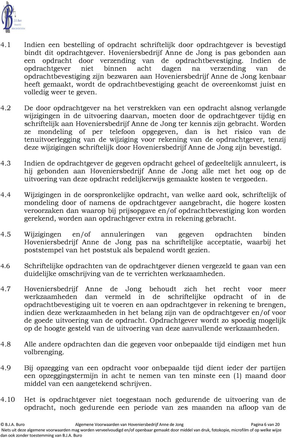 Indien de opdrachtgever niet binnen acht dagen na verzending van de opdrachtbevestiging zijn bezwaren aan Hoveniersbedrijf Anne de Jong kenbaar heeft gemaakt, wordt de opdrachtbevestiging geacht de