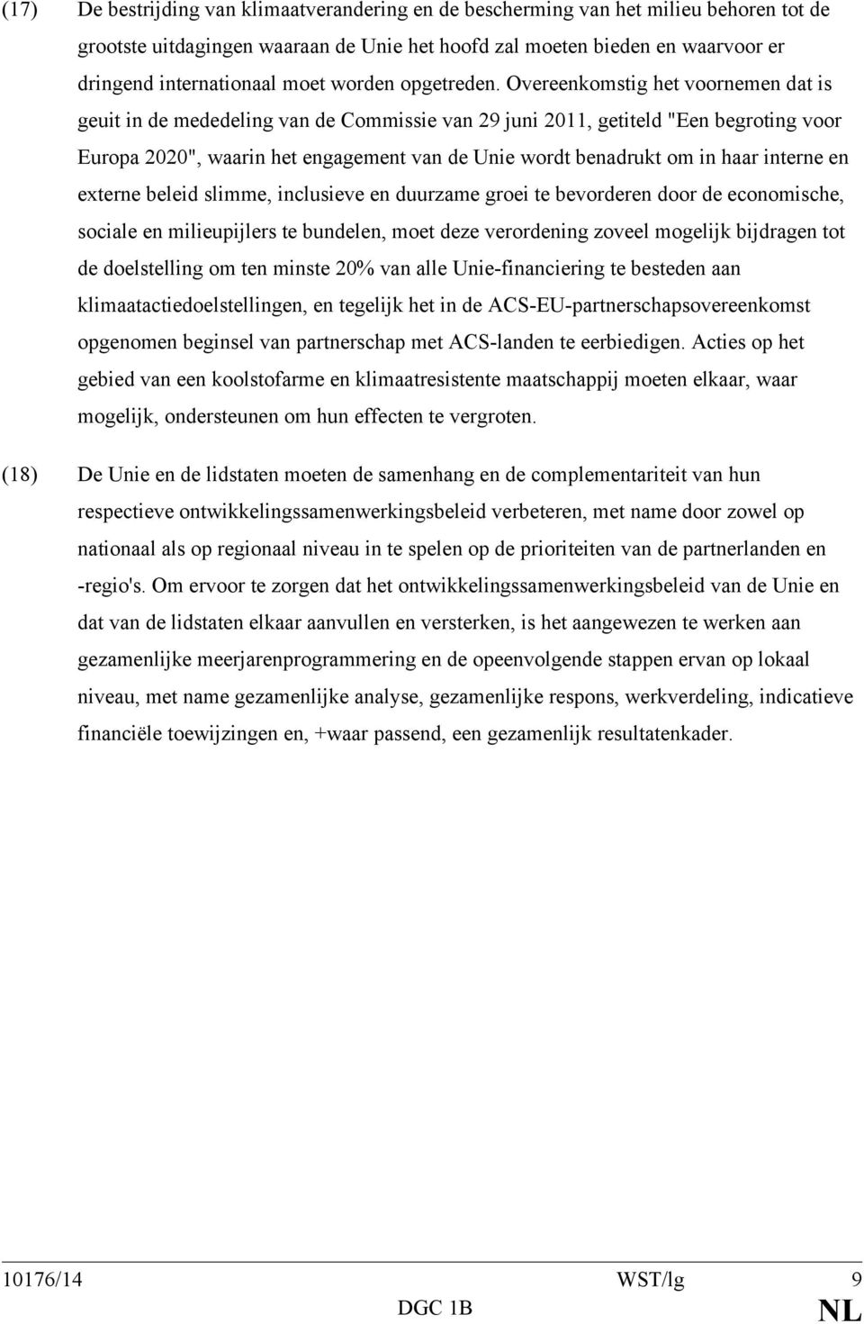 Overeenkomstig het voornemen dat is geuit in de mededeling van de Commissie van 29 juni 2011, getiteld "Een begroting voor Europa 2020", waarin het engagement van de Unie wordt benadrukt om in haar