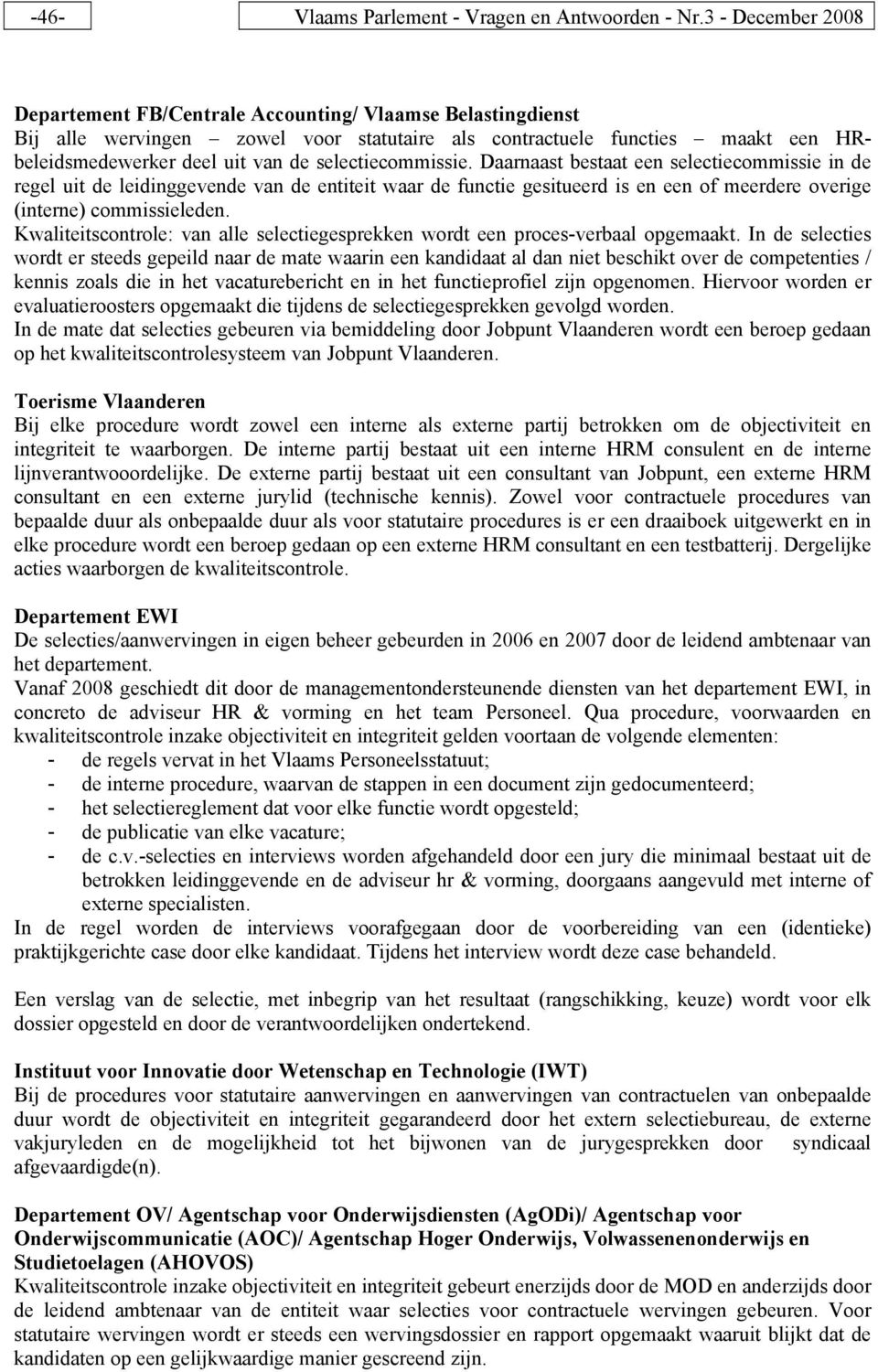 selectiecommissie. Daarnaast bestaat een selectiecommissie in de regel uit de leidinggevende van de entiteit waar de functie gesitueerd is en een of meerdere overige (interne) commissieleden.