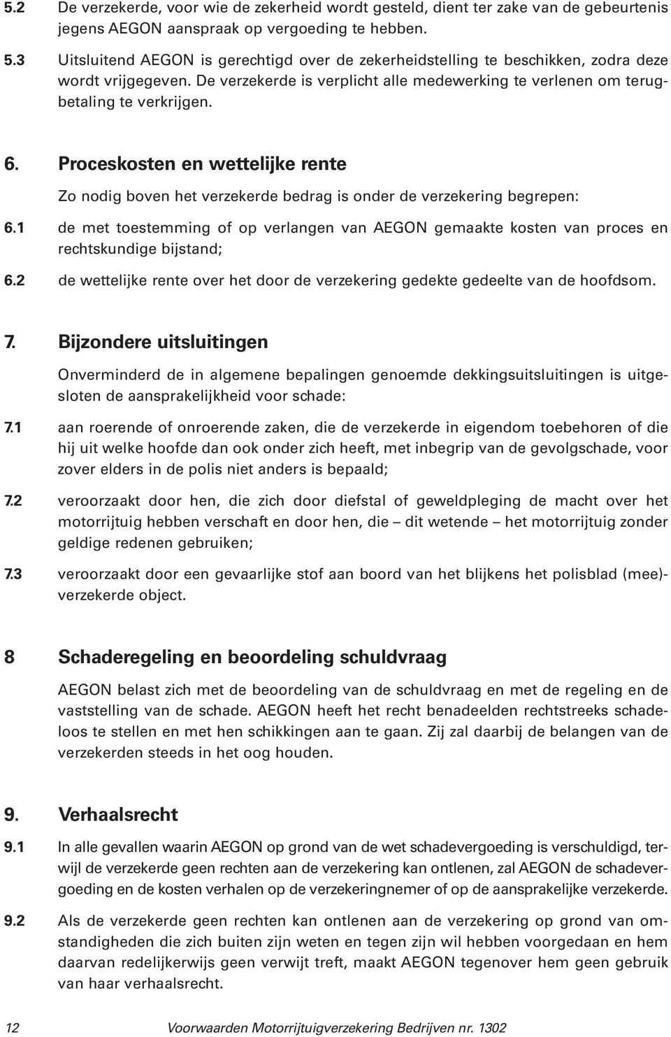 Proceskosten en wettelijke rente Zo nodig boven het verzekerde bedrag is onder de verzekering begrepen: 6.