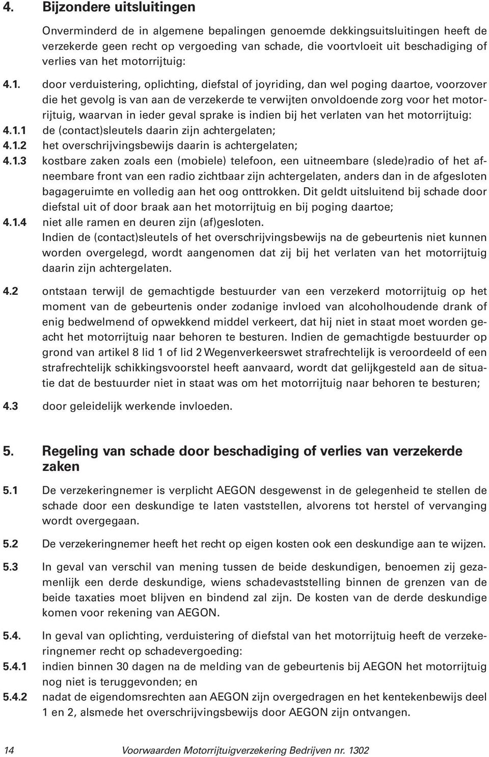 door verduistering, oplichting, diefstal of joyriding, dan wel poging daartoe, voorzover die het gevolg is van aan de verzekerde te verwijten onvoldoende zorg voor het motorrijtuig, waarvan in ieder