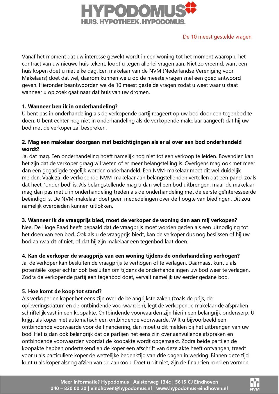 Een makelaar van de NVM (Nederlandse Vereniging voor Makelaars) doet dat wel, daarom kunnen we u op de meeste vragen snel een goed antwoord geven.